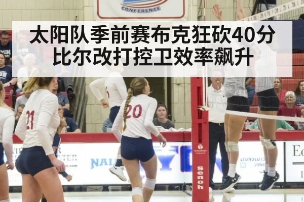 太阳队季前赛布克狂砍40分比尔改打控卫效率飙升